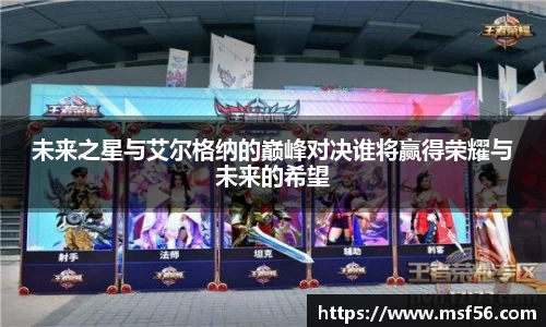 未来之星与艾尔格纳的巅峰对决谁将赢得荣耀与未来的希望