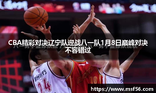 CBA精彩对决辽宁队迎战八一队1月8日巅峰对决不容错过