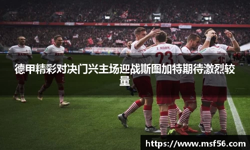 德甲精彩对决门兴主场迎战斯图加特期待激烈较量